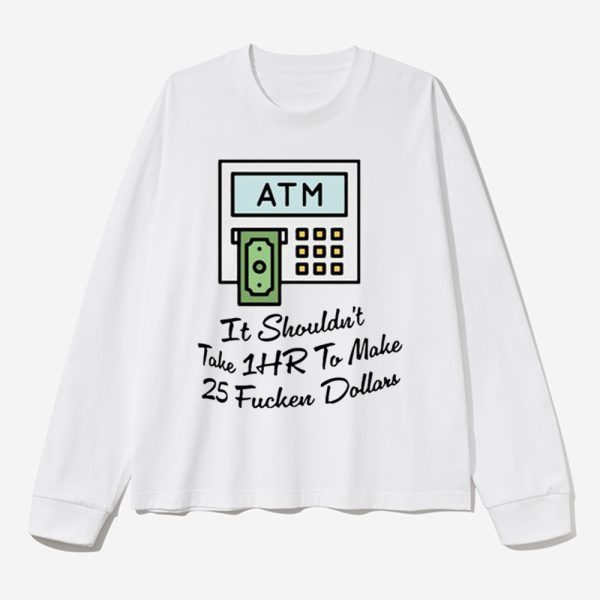 ATM It Shouldnt Take 1hr To Make 25 Fucken Dollars Hoodie 2