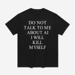 Do Not Talk To Μe About Ai I Will Kill Myself Shirt