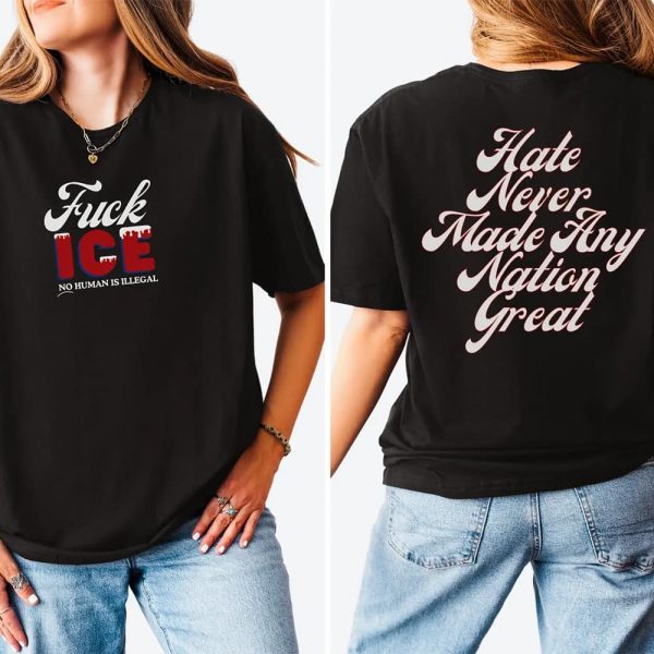 Fuck ICE No Human Is Illegal Hate Never Made Any Nation Great Shirt 2