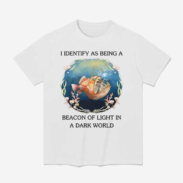 I Identify As Being A Beacon Of Light In A Dark World Shirt