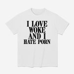 I Love Woke And I Hate Porn Shirt