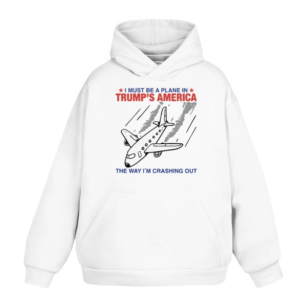 I Must Be A Plane In Trumps America The Way Im Crashing Out Shirt 2