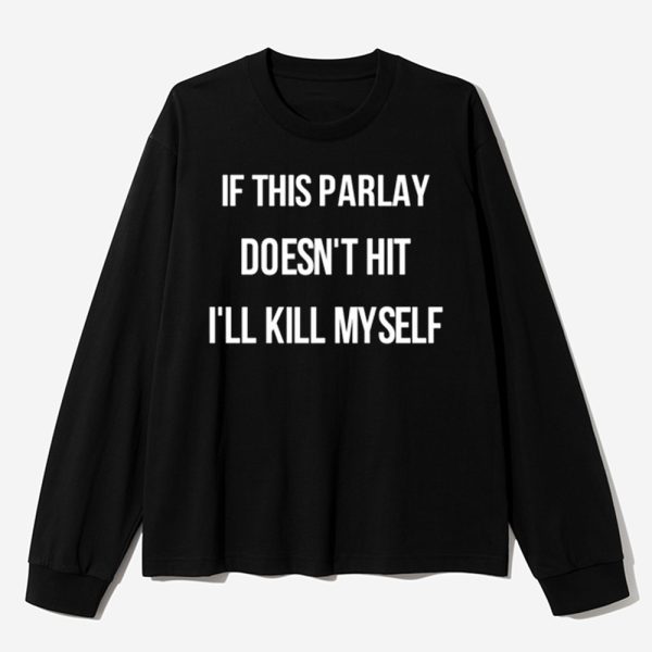 If This Parlay Doesnt Hit Ill Kill Myself Shirt 3