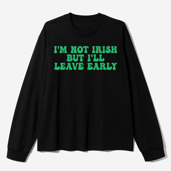 Im Not Irish But Ill Leave Early Shirt 2