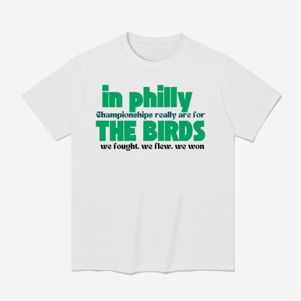 In Philly Championships Really Are For The Birds We Fought We Flew We Won Shirt