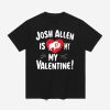 Josh Allen Is My Valentine Shirt