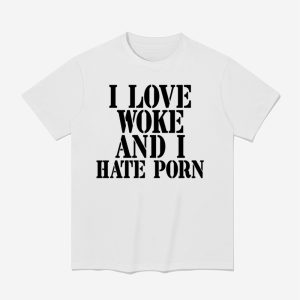 I Love Woke And I Hate Porn Shirt