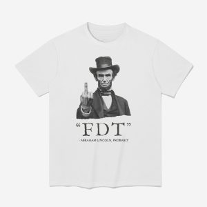 FDT Abraham Lincoln Probably Shirt