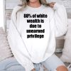 88 Of White Wealth Is Due To Unearned Privilege Shirt 4