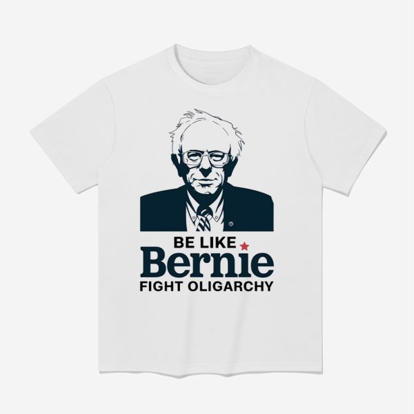 Be Like Bernie Fight Oligarchy Shirt