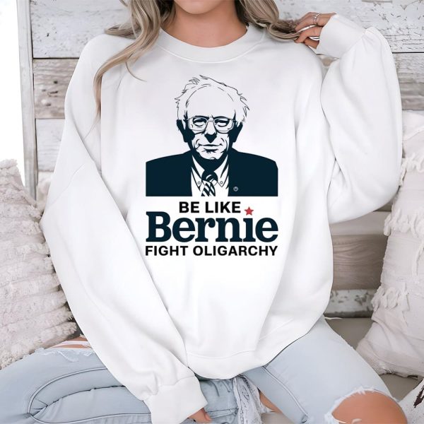 Be Like Bernie Fight Oligarchy Shirt 3