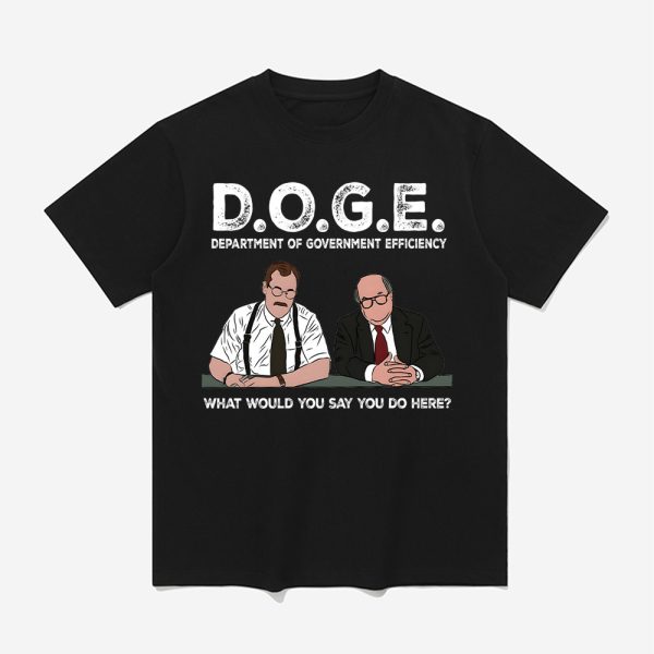 Bob Slydell And Bob Porter Doge Department Of Government Efficiency What Would You Say You Do Here Shirt