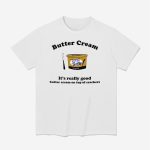Butter Cream It's Really Good Butter Cream On Top Of Crackers Shirt