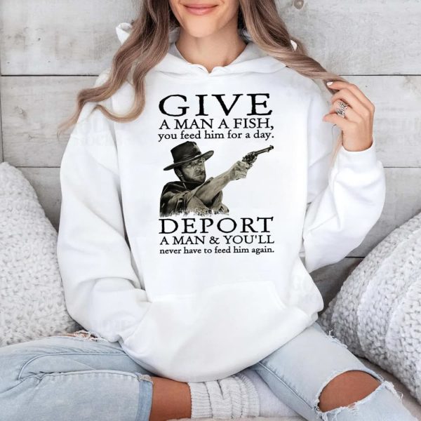 Clint Eastwood Give A Man A Fish Deport A Man And You'll Never Have To Feed Him Again Shirt (1)