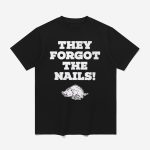 Coach John Calipari Razorbacks They Forgot The Nails Shirt
