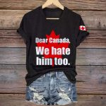 Dear Canada We Hate Him Too Shirt