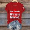 Dear Canada We Hate Him Too Shirt 2