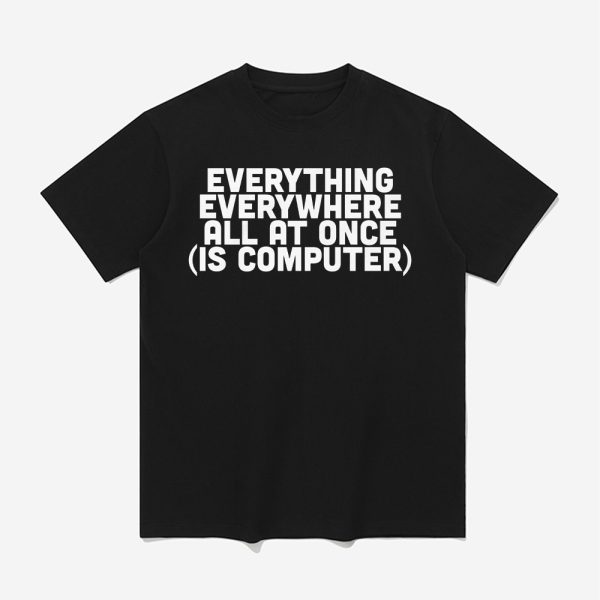 Everything Everywhere All At Once Is Computer Shirt