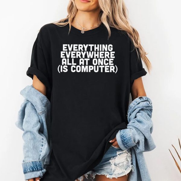 Everything Everywhere All At Once Is Computer Shirt 2