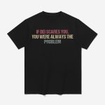 If Dei Scares You You Were Always The Problem Shirt