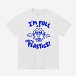 I'm Full Of Microplastics Shirt