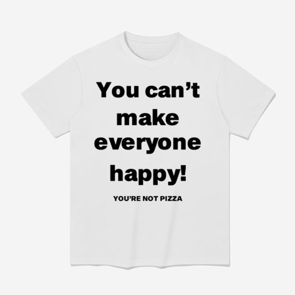 Jose Siri You Can't Make Everyone Happy You're Not Pizza Shirt