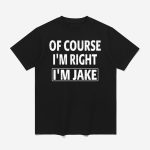 Of Course I'm Right I'm Jake Shirt