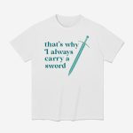 That's Why I Always Carry A Sword Shirt