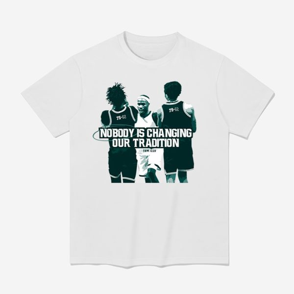 Tom Izzo Nobody Is Changing Our Tradition Shirt