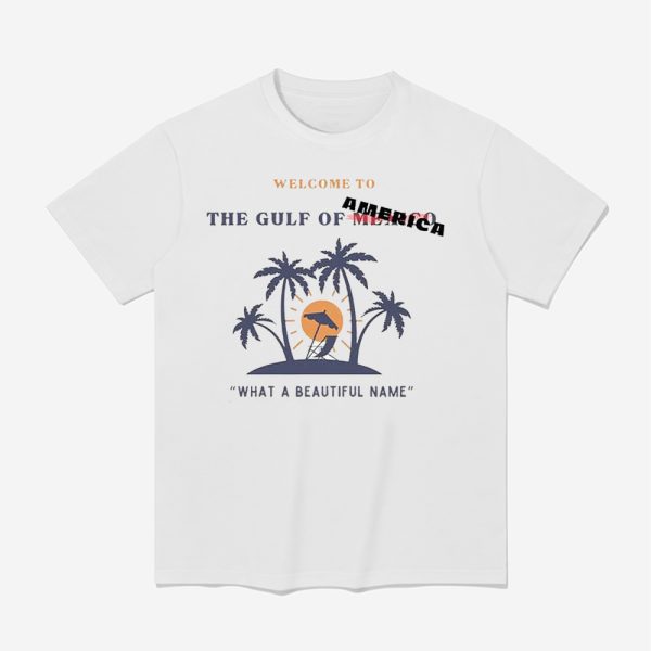 Welcome To The Gulf Of America What A Beautiful Name Shirt