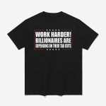 Work Harder Billionaires Are Depending On Their Tax Cuts Shirt