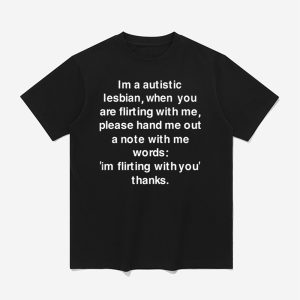Im A Autistic Lesbian When You Are Flirting With Me Shirt