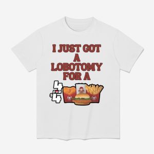 I Just Got A Lobotomy For A Wendy's 4 For 4 Shirt