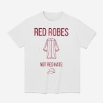 Anti Trump Red Robes Not Red Hats Shirt