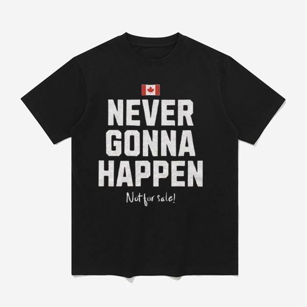 Canada Never Gonna Happen Not For Sale Shirt