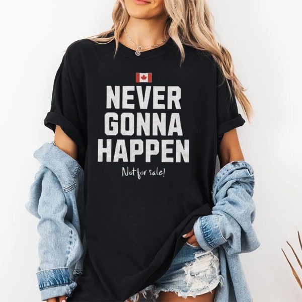Canada Never Gonna Happen Not For Sale Shirt 2