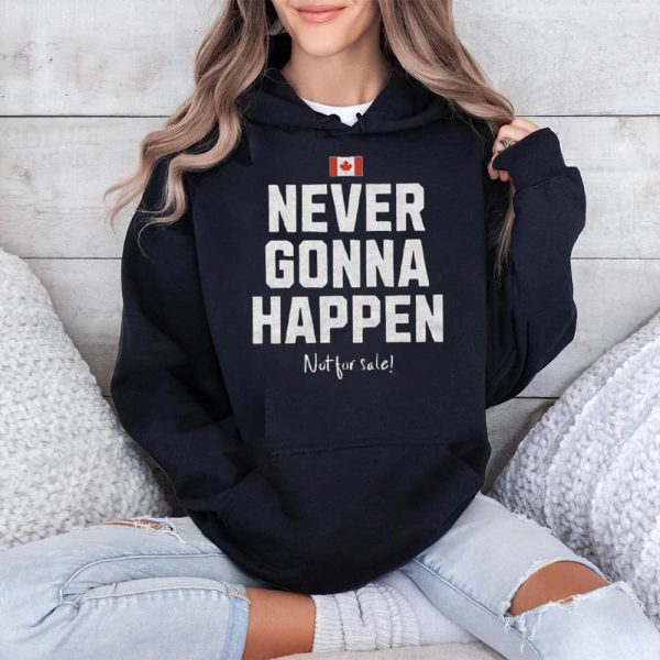 Canada Never Gonna Happen Not For Sale Shirt 4
