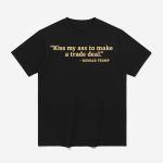 Donald Trump Kiss My Ass To Make A Trade Deal Shirt