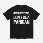 Don't Be Stupid Don't Be A Panican Shirt