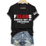 Felons Should Not Be President America Trump Shirt