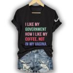 I Like My Government How I like My Coffee Not In My Vagina Shirt