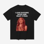 I Love Sucking Dicks And Miley Cyrus Shirt