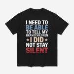I Need To Be Able To Tell My Grandchildren I Did Not Stay Silent Shirt