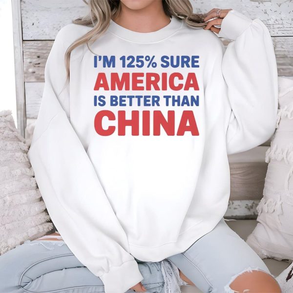Im 125 Sure America Is Better Than China Shirt 3