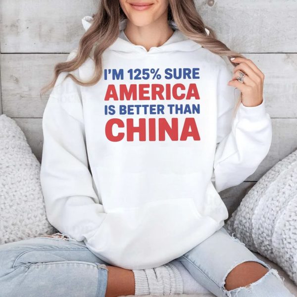 Im 125 Sure America Is Better Than China Shirt 4