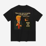 Kiss My Ass To Make A Trade Deal Trump Shirt
