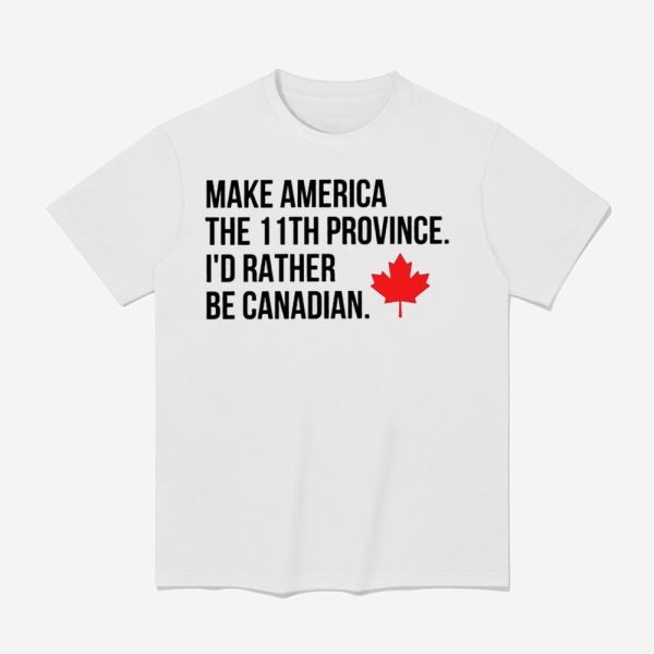Make America The 11th Province I'd Rather Be Canadian Shirt