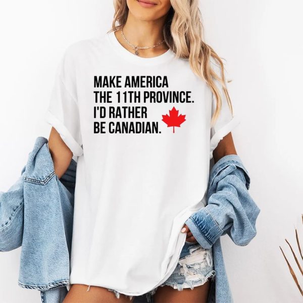 Make America The 11th Province Id Rather Be Canadian Shirt 2