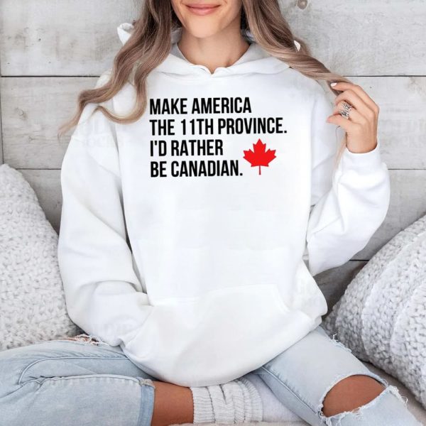 Make America The 11th Province Id Rather Be Canadian Shirt 4