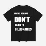 My Tax Money Does Not Belong To Billionaires Shirt